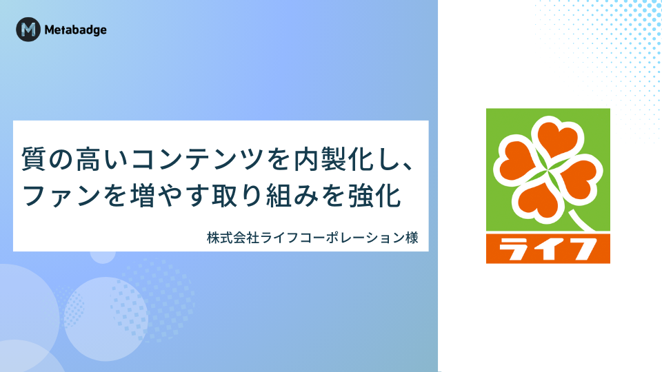 質の高いコンテンツを内製化し、ファンを増やす取り組みを強化／株式会社ライフコーポレーション様